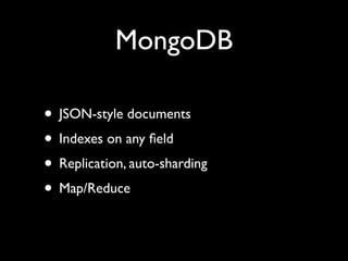 MongoDB

• JSON-style documents
• Indexes on any ﬁeld
• Replication, auto-sharding
• Map/Reduce
 