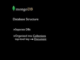 Database Structure


‣Separate DBs
‣Organized into Collections
 top-level key   Document
 