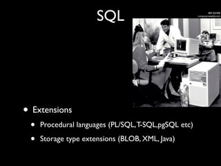 SQL                                     IBM AS/400
                                                      computerweekly.com




• Extensions
 •   Procedural languages (PL/SQL, T-SQL,pgSQL etc)

 •   Storage type extensions (BLOB, XML, Java)
 