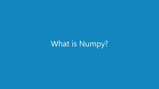 www.edureka.co/pythonEDUREKA PYTHON CERTIFICATION TRAINING
What is Numpy?
 