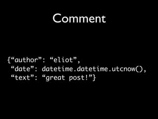 Comment


{“author”: “eliot”,
 “date”: datetime.datetime.utcnow(),
 “text”: “great post!”}
 