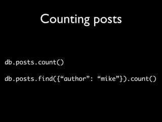 Counting posts


db.posts.count()

db.posts.find({“author”: “mike”}).count()
 