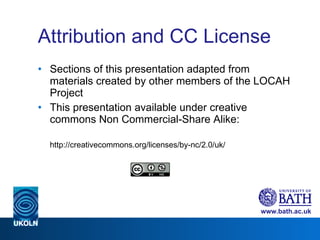 Attribution and CC License  Sections of this presentation adapted from materials created by other members of the LOCAH Project This presentation available under creative commons   Non Commercial-Share Alike: http://creativecommons.org/licenses/by-nc/2.0/uk/ 