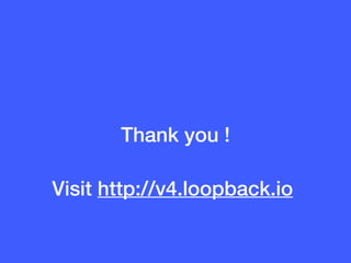 Thank you !
Visit http://v4.loopback.io
 