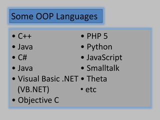 • C++
• Java
• C#
• Java
• Visual Basic .NET
(VB.NET)
• Objective C
• PHP 5
• Python
• JavaScript
• Smalltalk
• Theta
• etc
Some OOP Languages
 