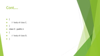 Cont….
 {
 // body of class C.
 }
 class D : public A
 {
 // body of class D.
 }
 