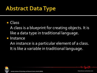 Abstract Data TypeClass A class is a blueprint for creating objects. It is like a data type in traditional language.Instance An instance is a particular element of a class. It is like a variable in traditional language.