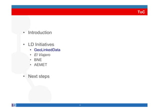 ToC
• Introduction
LD I iti ti• LD Initiatives
• GeoLinkedData
• El ViajeroEl Viajero
• BNE
• AEMET
• Next steps
5
 