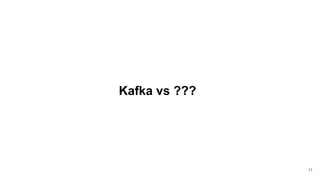 Kafka vs ???
11
 