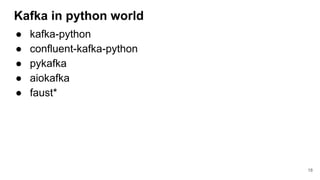 Kafka in python world
● kafka-python
● confluent-kafka-python
● pykafka
● aiokafka
● faust*
18
 
