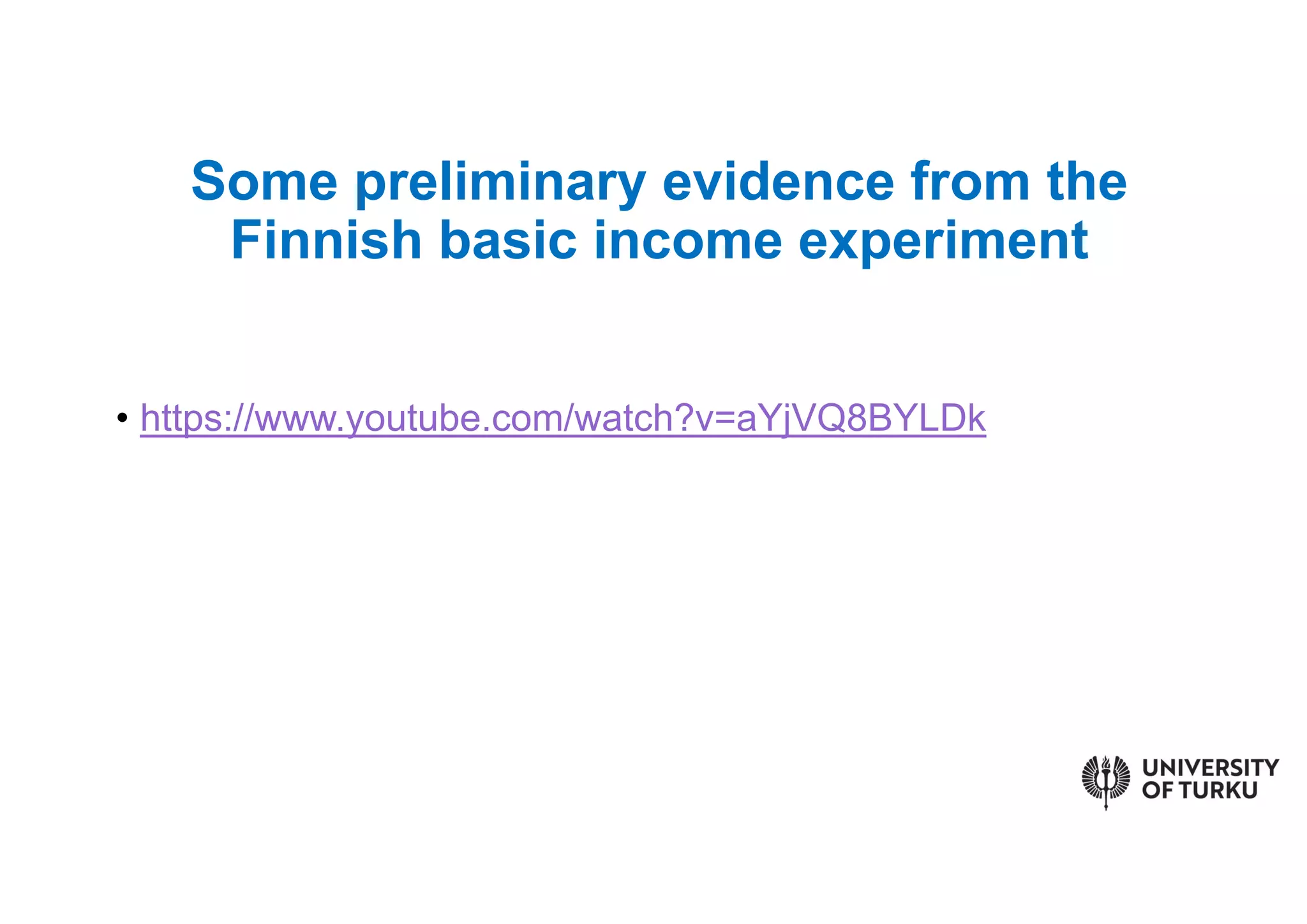• https://www.youtube.com/watch?v=aYjVQ8BYLDk
Some preliminary evidence from the
Finnish basic income experiment
 
