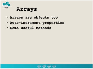 Arrays Arrays are objects too Auto-increment properties Some useful methods 