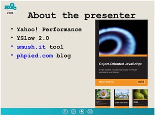 About the presenter Yahoo! Performance YSlow 2.0 smush.it  tool phpied.com  blog 
