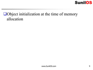 Object initialization at the time of memory
allocation
www.SunilOS.com 9
 