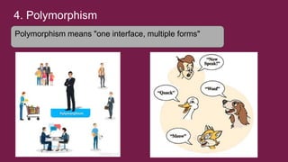4. Polymorphism
Polymorphism means "one interface, multiple forms"
 