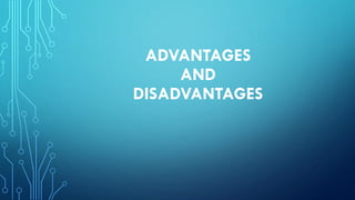 ADVANTAGES
AND
DISADVANTAGES
 