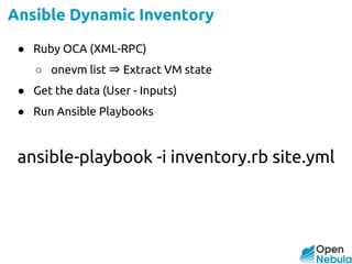 Ansible Dynamic Inventory
● Ruby OCA (XML-RPC)
○ onevm list ⇒ Extract VM state
● Get the data (User - Inputs)
● Run Ansible Playbooks
ansible-playbook -i inventory.rb site.yml
 