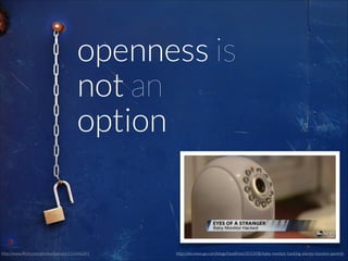 openness is
not an
option

http://www.ﬂickr.com/photos/baboon/115446241

http://abcnews.go.com/blogs/headlines/2013/08/baby-monitor-hacking-alarms-houston-parents

 