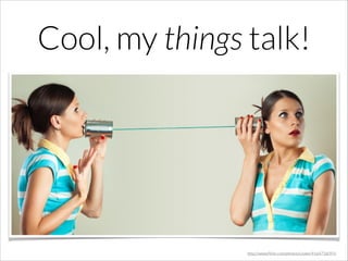 Cool, my things talk!

http://www.ﬂickr.com/photos/cizake/4164756091/

 