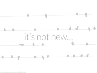it’s not new…

http://www.ﬂickr.com/photos/darwinbell/5279191549

 