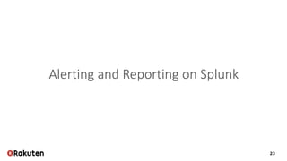 23
Alerting and Reporting on Splunk
 