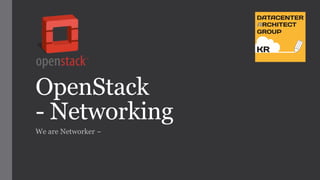 OpenStack
- Networking
We are Networker ~
 