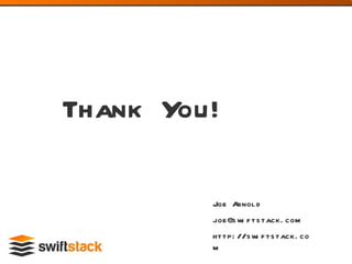 Joe Arnold [email_address] http://swiftstack.com Thank You! 