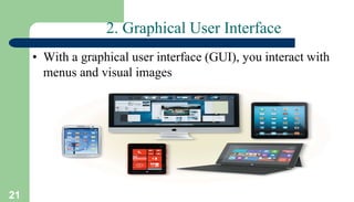 21
2. Graphical User Interface
• With a graphical user interface (GUI), you interact with
menus and visual images
 