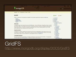 GridFS
http://www.mongodb.org/display/DOCS/GridFS
 