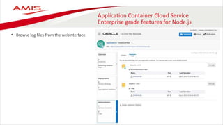 Application Container Cloud Service
Enterprise grade features for Node.js
• Browse log files from the webinterface
 