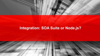 Integration: SOA Suite or Node.js?
 