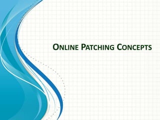 ONLINE PATCHING CONCEPTS
 