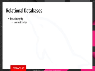 Relational Databases
Data Integrity
normalization
Copyright @ 2019 Oracle and/or its affiliates. All rights reserved.
16 / 100
 