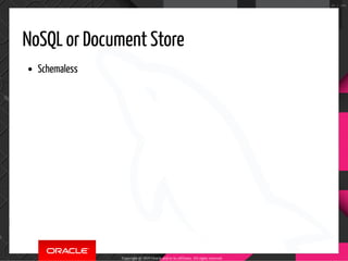 NoSQL or Document Store
Schemaless
Copyright @ 2019 Oracle and/or its affiliates. All rights reserved.
24 / 100
 