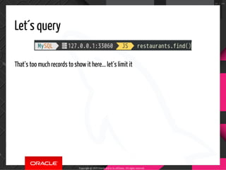 Let´s query
That´s too much records to show it here... let´s limit it
Copyright @ 2019 Oracle and/or its affiliates. All rights reserved.
53 / 100
 