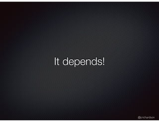 @crichardson
It depends!
 