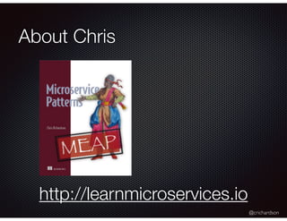 @crichardson
About Chris
http://learnmicroservices.io
 