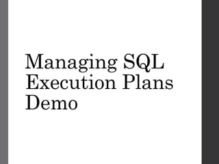 Managing SQL
Execution Plans
Demo
 