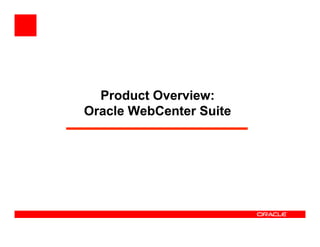 Product Overview:
Oracle WebCenter Suite
 