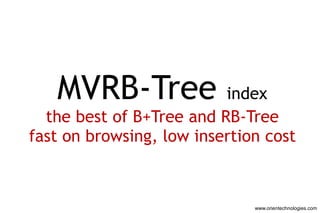 MVRB-Tree index
  the best of B+Tree and RB-Tree
fast on browsing, low insertion cost



                              www.orientechnologies.com
 