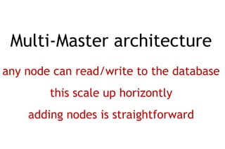 Multi-Master architecture
any node can read/write to the database
        this scale up horizontly
    adding nodes is straightforward
 