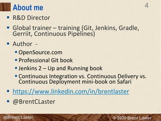 4
© 2018 Brent Laster@BrentCLaster
4
@BrentCLaster
About me
▪ R&D Director
▪ Global trainer – training (Git, Jenkins, Gradle,
Gerriit, Continuous Pipelines)
▪ Author -
▪ OpenSource.com
▪ Professional Git book
▪ Jenkins 2 – Up and Running book
▪ Continuous Integration vs. Continuous Delivery vs.
Continuous Deployment mini-book on Safari
▪ https://www.linkedin.com/in/brentlaster
▪ @BrentCLaster
 