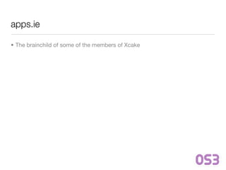 apps.ie

• The brainchild of some of the members of Xcake
 