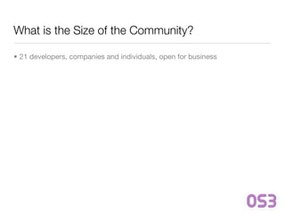 What is the Size of the Community?

• 21 developers, companies and individuals, open for business
 