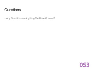 Questions

• Any Questions on Anything We Have Covered?
 