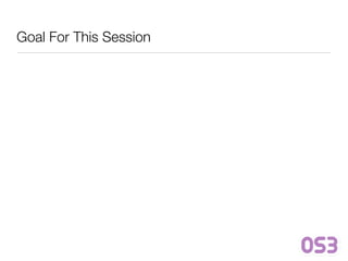 Goal For This Session
 