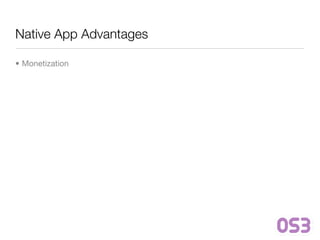Native App Advantages

• Monetization
 