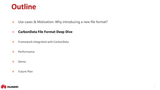 8
Outline
 Use cases & Motivation: Why introducing a new file format?
 CarbonData File Format Deep Dive
 Framework Integrated with CarbonData
 Performance
 Demo
 Future Plan
 