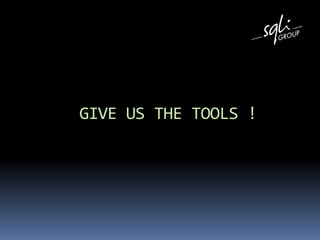 GIVE US THE TOOLS !