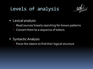 Levels of analysisLexical analysisRead sources linearlysearching for known patternsConvertthem to a sequence of tokensSyntacticAnalysisParse the tokens to findtheirlogical structure